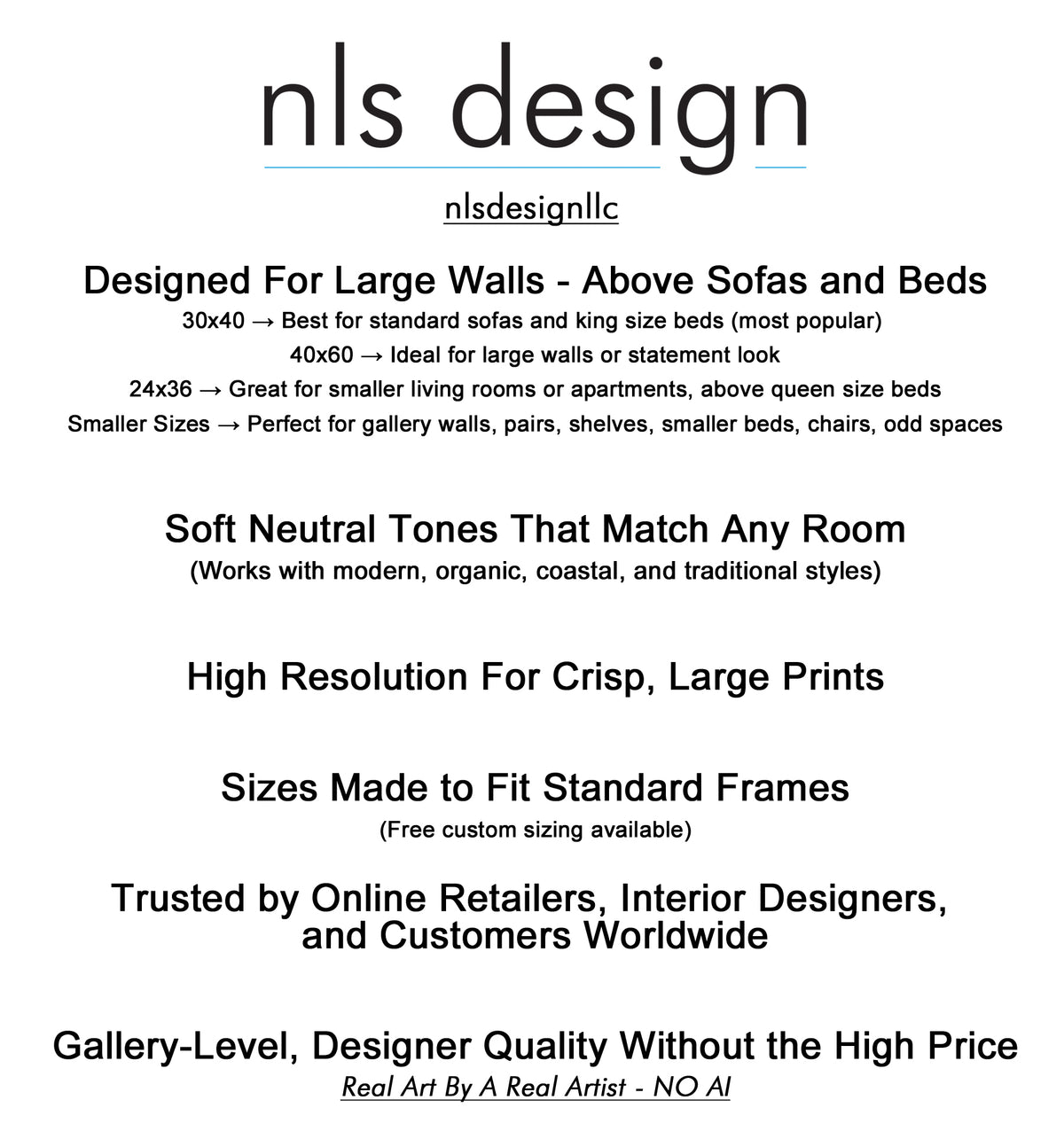 Designed For Large Walls Above Sofas and Beds, 30x40 → Best for standard sofas (most popular), 40x60 → Ideal for large walls or statement look, 24x36 → Great for smaller living rooms or apartments, Soft Neutral Tones That Match Any Room (Works with modern, organic, coastal, and traditional styles), High Resolution Large Prints, Sizes Made to Fit Standard Frames (Free custom sizing), Trusted by Retailers, Interior Designers, and Customers Worldwide, Gallery-Level Wall Art Made Affordable. No AI